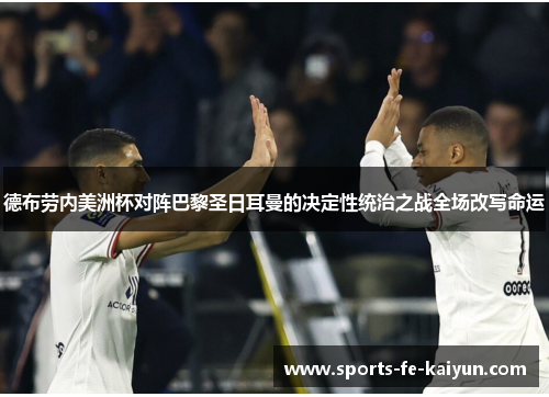 德布劳内美洲杯对阵巴黎圣日耳曼的决定性统治之战全场改写命运