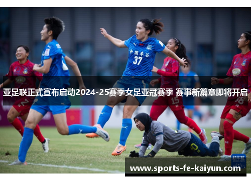 亚足联正式宣布启动2024-25赛季女足亚冠赛季 赛事新篇章即将开启