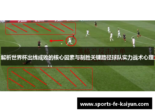 解析世界杯出线成败的核心因素与制胜关键路径球队实力战术心理 解析世界杯出线成败的核心因素与制胜关键路径球队实力战术心理